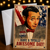 HAVE A TOTALLY AWESOME DAY! (Pee-Wee Herman for President) Greeting Card by Chris Tutty
