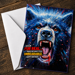 Let’s Be Fur Real… Things Are About to Get Unbearable! Happy Birthday — Card by Chris Tutty